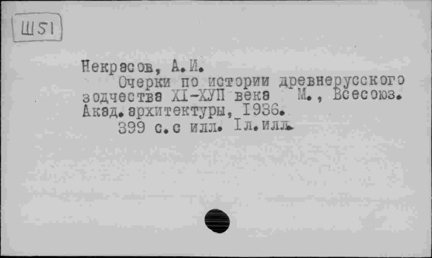 ﻿Некрасов, А.И,
Очерки по истории древнерусского зодчества ХІ-ХУП века М», Всесоюз» Акад,архитектуры, 1936,
399 с. с илл» Іл.илл.